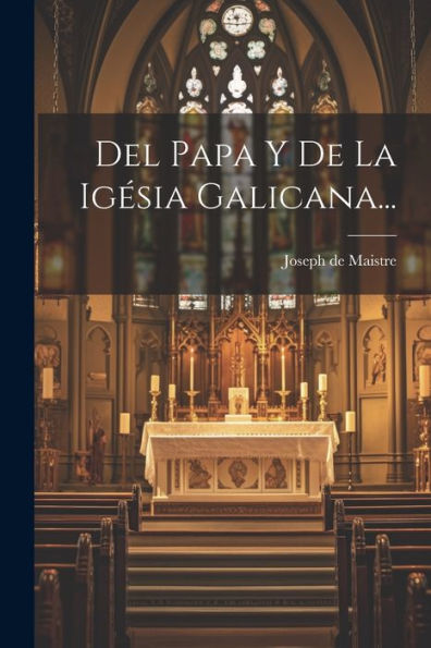 Del Papa Y De La Igésia Galicana... (Spanish Edition)