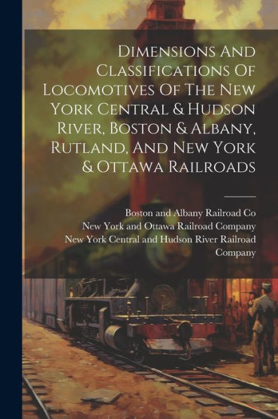 Dimensions And Classifications Of Locomotives Of The New York Central & Hudson River, Boston & Albany, Rutland, And New York & Ottawa Railroads