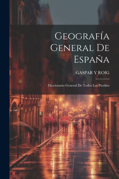 Geografía General De España: Diccionario General De Todos Los Pueblos
