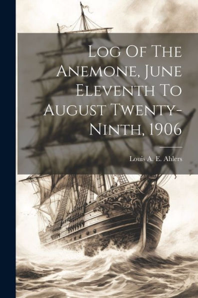 Log Of The Anemone, June Eleventh To August Twenty-Ninth, 1906