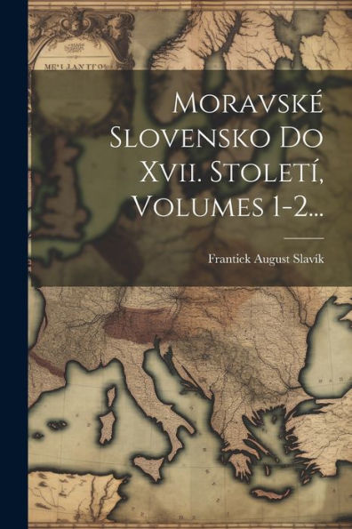 Moravské Slovensko Do Xvii. Století, Volumes 1-2... (Czech Edition)