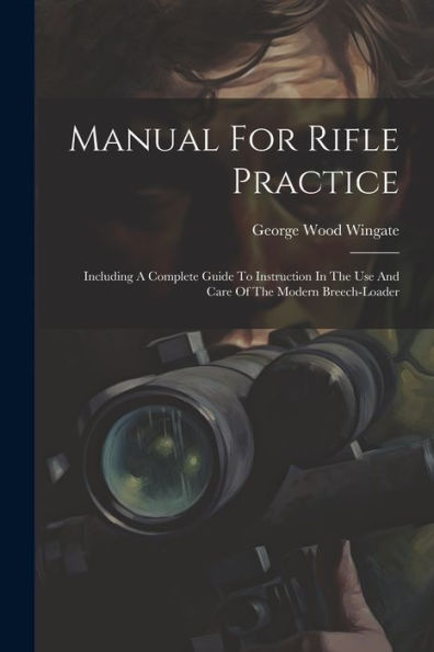 Manual For Rifle Practice: Including A Complete Guide To Instruction In The Use And Care Of The Modern Breech-Loader