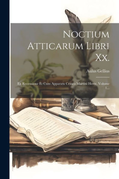 Noctium Atticarum Libri Xx.: Ex Recensione Et Cum Apparatu Critico Martini Hertz, Volume 1... (Latin Edition)