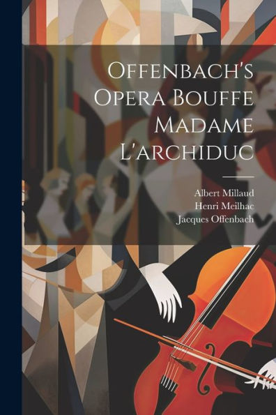 Offenbach's Opera Bouffe Madame L'Archiduc