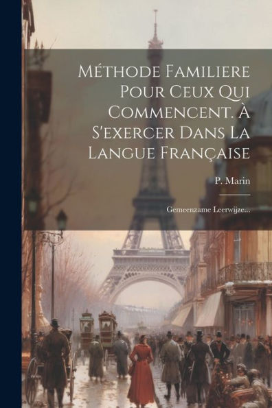 Méthode Familiere Pour Ceux Qui Commencent. À S'Exercer Dans La Langue Française: Gemeenzame Leerwijze... (Dutch Edition)
