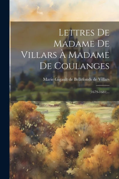 Lettres De Madame De Villars À Madame De Coulanges: (1679-1681)... (French Edition)