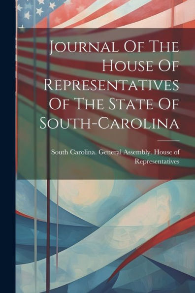 Journal Of The House Of Representatives Of The State Of South-Carolina