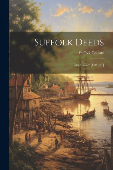 Suffolk Deeds: Liber -I-Xiv [1629-87]