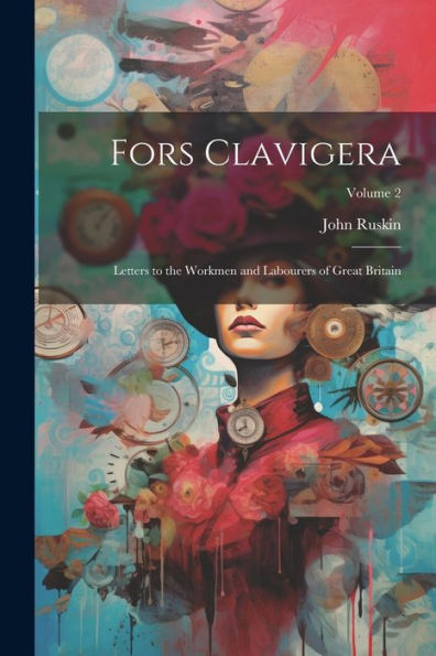 Fors Clavigera: Letters To The Workmen And Labourers Of Great Britain; Volume 2