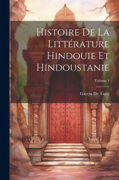 Histoire De La Littérature Hindouie Et Hindoustanie; Volume 1 (French Edition)