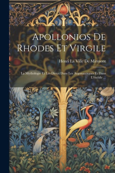 Apollonios De Rhodes Et Virgile: La Mythologie Et Les Dieux Dans Les Argonautiques Et Dans L'Énéide ... (Latin Edition)