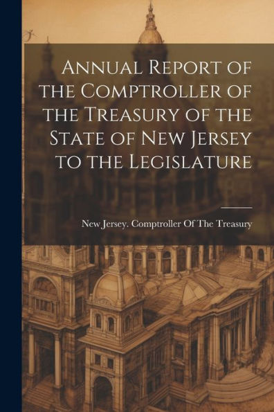 Annual Report Of The Comptroller Of The Treasury Of The State Of New Jersey To The Legislature