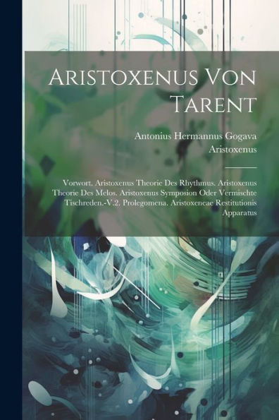 Aristoxenus Von Tarent: Vorwort. Aristoxenus Theorie Des Rhythmus. Aristoxenus Theorie Des Melos. Aristoxenus Symposion Oder Vermischte ... Restitutionis Apparatus (German Edition)