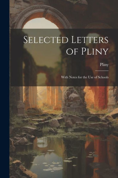 Selected Letters Of Pliny: With Notes For The Use Of Schools (Latin Edition)