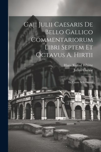 Gaji Julii Caesaris De Bello Gallico Commentariorum Libri Septem Et Octavus A. Hirtii: In Usum Scholarum (Latin Edition)