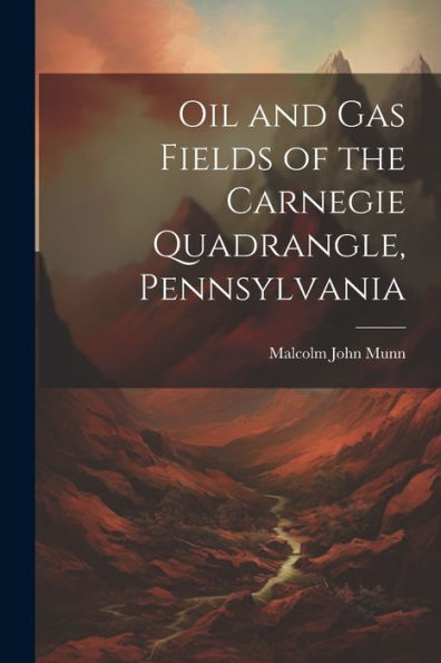 Oil And Gas Fields Of The Carnegie Quadrangle, Pennsylvania