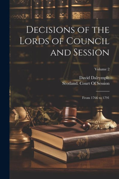 Decisions Of The Lords Of Council And Session: From 1766 To 1791; Volume 2 - 9781021614155