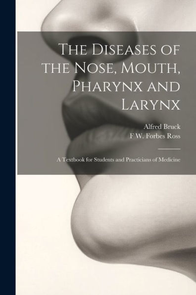 The Diseases Of The Nose, Mouth, Pharynx And Larynx: A Textbook For Students And Practicians Of Medicine - 9781021614278