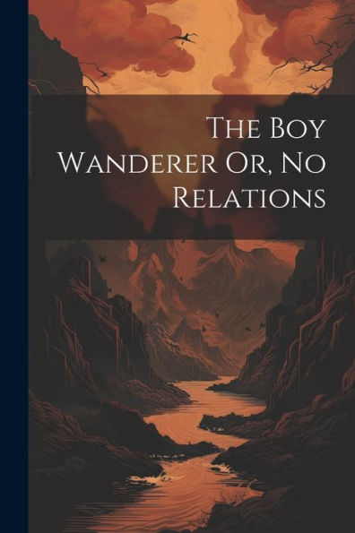 The Boy Wanderer Or, No Relations - 9781021614377