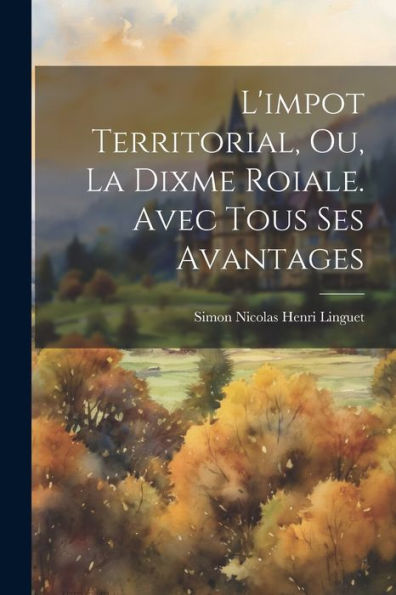 L'Impot Territorial, Ou, La Dixme Roiale. Avec Tous Ses Avantages - 9781021615589