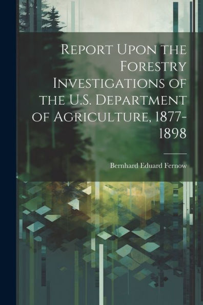 Report Upon The Forestry Investigations Of The U.S. Department Of Agriculture, 1877-1898 - 9781021616524