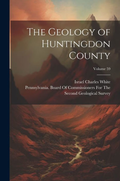 The Geology Of Huntingdon County; Volume 59 - 9781021616531