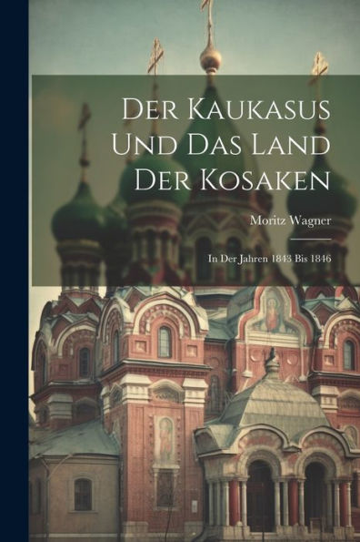 Der Kaukasus Und Das Land Der Kosaken: In Der Jahren 1843 Bis 1846 (German Edition) - 9781021616722