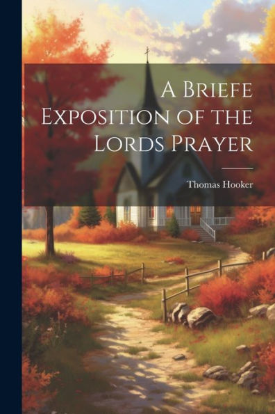 A Briefe Exposition Of The Lords Prayer - 9781021617941