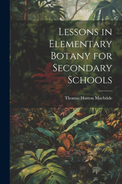 Lessons In Elementary Botany For Secondary Schools - 9781021618061