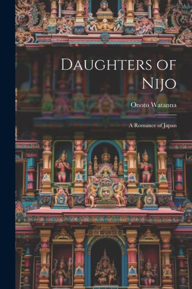 Daughters Of Nijo: A Romance Of Japan - 9781021618986