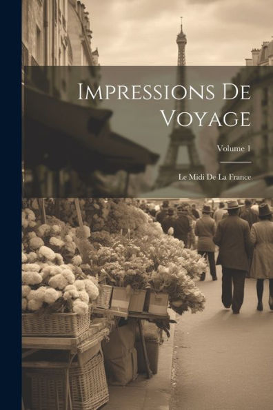 Impressions De Voyage: Le Midi De La France; Volume 1 (French Edition) - 9781021619044