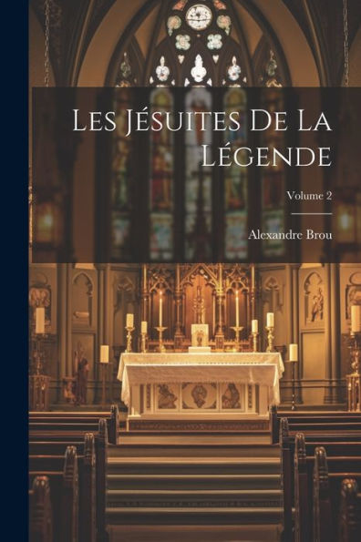 Les Jésuites De La Légende; Volume 2 (French Edition) - 9781021619624