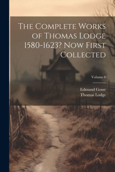 The Complete Works Of Thomas Lodge 1580-1623? Now First Collected; Volume 6 - 9781021620583
