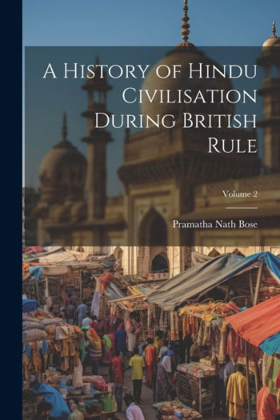 A History Of Hindu Civilisation During British Rule; Volume 2 - 9781021621221
