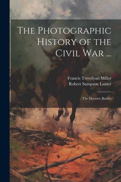 The Photographic History Of The Civil War ...: The Decisive Battles - 9781021622075