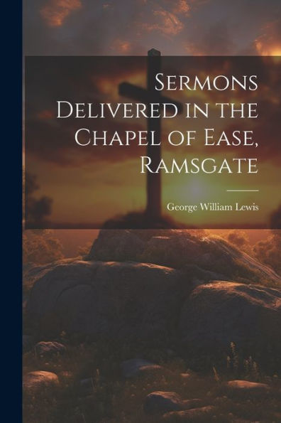 Sermons Delivered In The Chapel Of Ease, Ramsgate - 9781021622723
