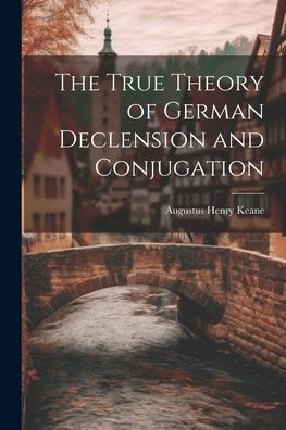 The True Theory Of German Declension And Conjugation - 9781021622983