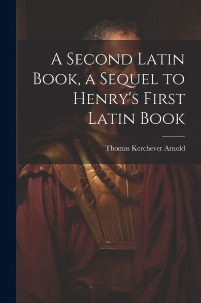 A Second Latin Book, A Sequel To Henry's First Latin Book - 9781021623041