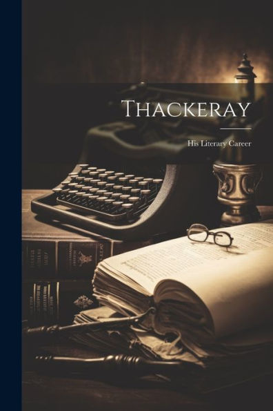 Thackeray: His Literary Career - 9781021623294