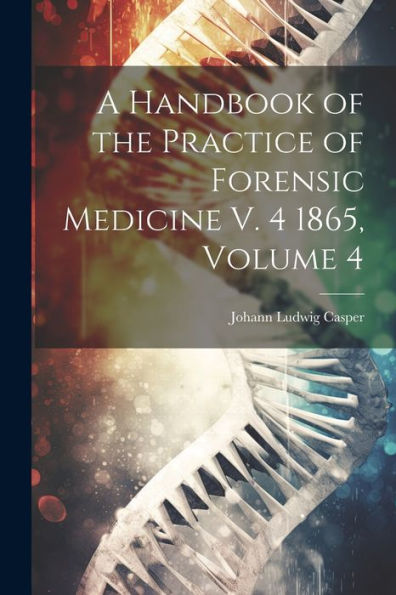 A Handbook Of The Practice Of Forensic Medicine V. 4 1865, Volume 4 - 9781021623751
