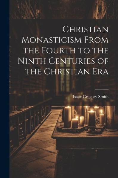 Christian Monasticism From The Fourth To The Ninth Centuries Of The Christian Era - 9781021623850