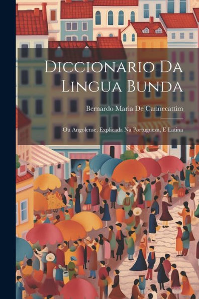 Diccionario Da Lingua Bunda: Ou Angolense, Explicada Na Portugueza, E Latina (Portuguese Edition) - 9781021624383