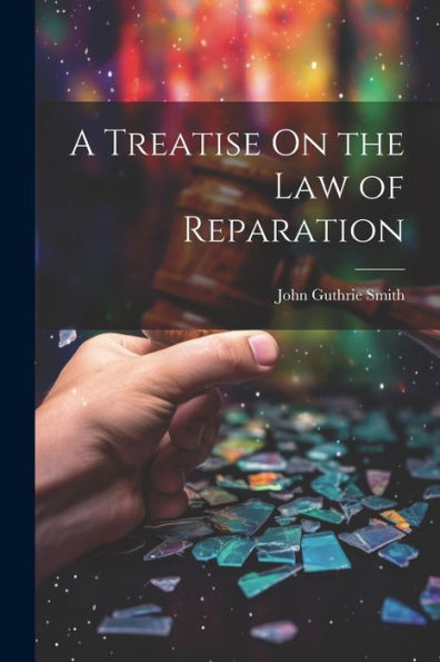 A Treatise On The Law Of Reparation - 9781021624437