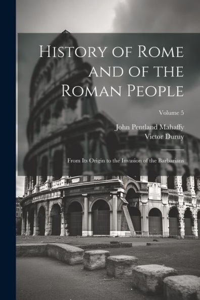History Of Rome And Of The Roman People: From Its Origin To The Invasion Of The Barbarians; Volume 5 - 9781021625052