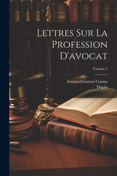 Lettres Sur La Profession D'Avocat; Volume 1 (French Edition) - 9781021625199