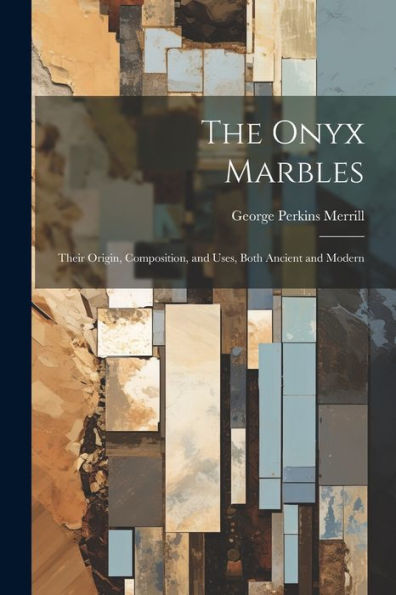 The Onyx Marbles: Their Origin, Composition, And Uses, Both Ancient And Modern - 9781021625427