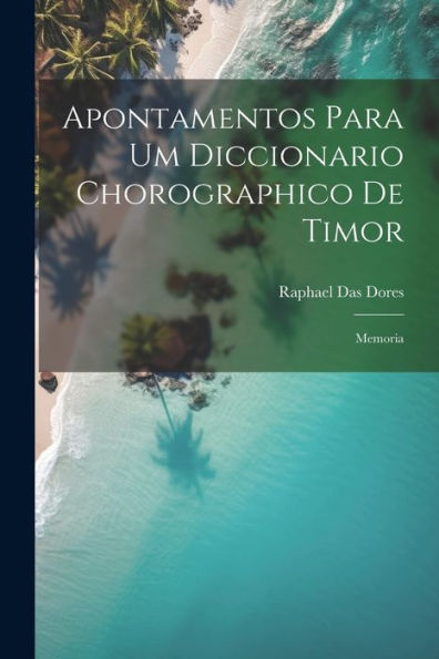 Apontamentos Para Um Diccionario Chorographico De Timor: Memoria (Portuguese Edition) - 9781021625731