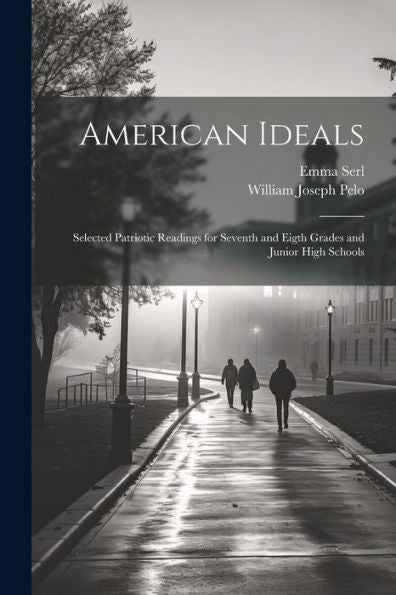 American Ideals: Selected Patriotic Readings For Seventh And Eigth Grades And Junior High Schools - 9781021625748