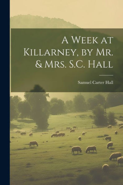 A Week At Killarney, By Mr. & Mrs. S.C. Hall - 9781021626066