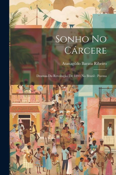 Sonho No Cárcere: Dramas Da Revolução De 1893 No Brazil: Poema (Portuguese Edition) - 9781021626585